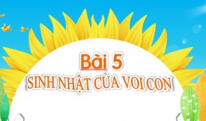 Slide bài giảng Tiếng Việt 1: Chủ đề 1 - Bài 5 - Sinh nhật của voi con